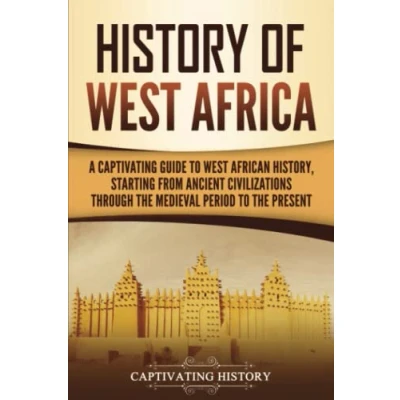 Afbeelding van History of West Africa: A Captivating Guide to African History, Starting from Ancient Civilizations through the Medieval Period Present