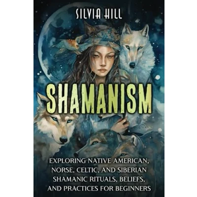 Afbeelding van Shamanism: Exploring Native American, Norse, Celtic, and Siberian Shamanic Rituals, Beliefs, Practices for Beginners