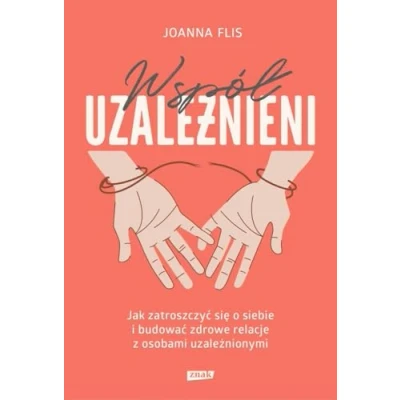 Afbeelding van Współuzależnieni. Jak zatroszczyć się o siebie i budować zdrowe relacje z osobami uzależnionymi