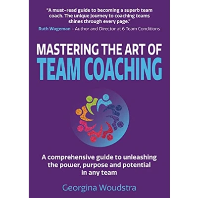Afbeelding van Mastering the Art of team Coaching: A comprehensive guide to unleashing power, purpose and potential in any