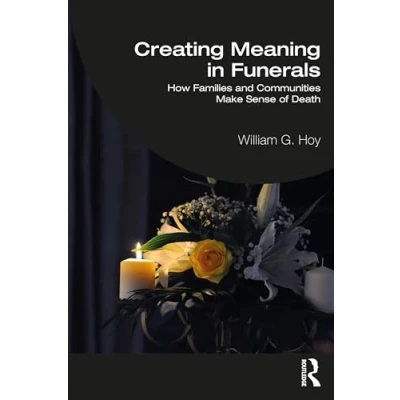 Afbeelding van Creating Meaning in Funerals: How Families and Communities Make Sense of Death