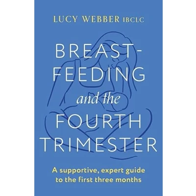 Afbeelding van Breastfeeding and the Fourth Trimester: A supportive, expert guide to first three months