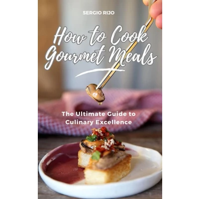 Afbeelding van How to Cook Gourmet Meals: The Ultimate Guide Culinary Excellence