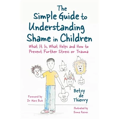 Afbeelding van The Simple Guide to Understanding Shame in Children: What It Is, Helps and How Prevent Further Stress or Trauma