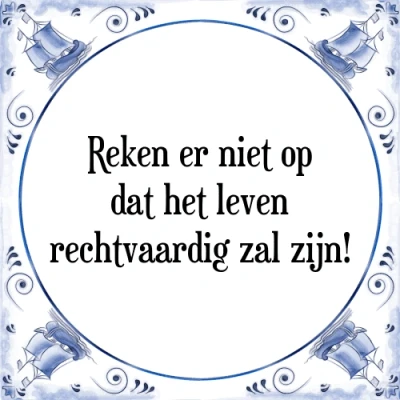Afbeelding van Reken er niet op dat het leven rechtvaardig zal Tegeltje + Spreuk