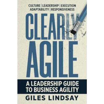 Afbeelding van Clearly Agile: A Leadership Guide to Business Agility