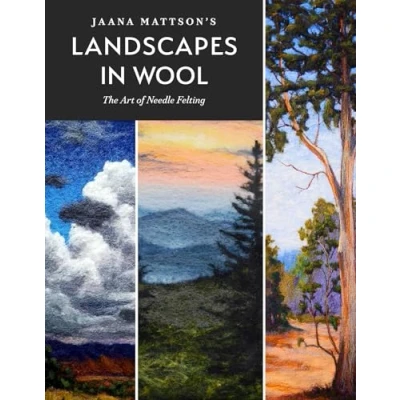 Afbeelding van Jaana Mattson&#039;s Landscapes in Wool: The Art of Needle Felting