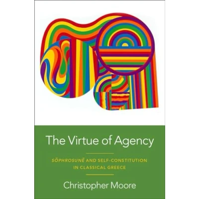 Afbeelding van The Virtue of Agency: Sôphrosunê and Self Constitution in Classical Greece