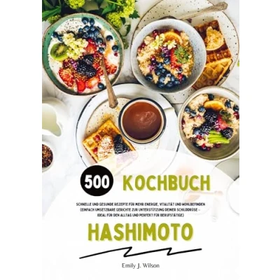 Afbeelding van Hashimoto Kochbuch: 500 schnelle und gesunde Rezepte für mehr Energie, Vitalität Wohlbefinden (Gerichte zur Unterstützung deiner Schilddrüse ideal den Alltag perfekt Berufstätige)