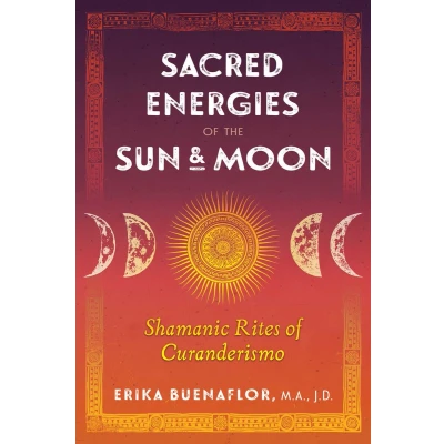 Afbeelding van Sacred Energies of the Sun and Moon: Shamanic Rites Curanderismo