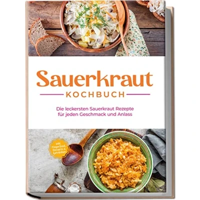 Afbeelding van Sauerkraut Kochbuch: Die leckersten Rezepte für jeden Geschmack und Anlass inkl. Fingerfood, Desserts &amp; Getränken
