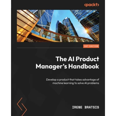 Afbeelding van The AI product Manager&#039;s Handbook: Develop a that takes advantage of machine learning to solve problems