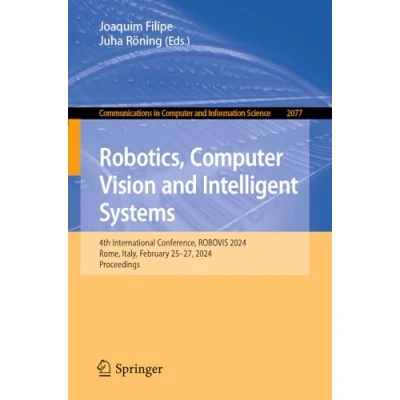 Afbeelding van Robotics, Computer Vision and Intelligent Systems: 4th International Conference, ROBOVIS 2024, Rome, Italy, February 2527, Proceedings: 2077