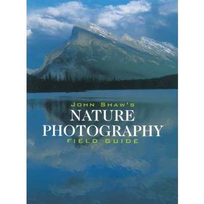 Afbeelding van John Shaw&#039;s Nature Photography Field Guide: The Photographer&#039;s Complete Guide to Professional Techniques