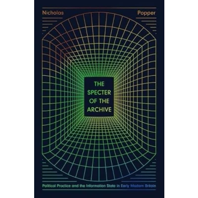 Afbeelding van the Specter of Archive: Political Practice and Information State in Early Modern Britain