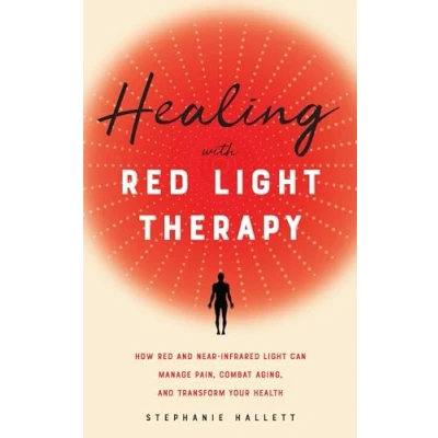 Afbeelding van Healing with Red Light Therapy: How and Near Infrared Can Manage Pain, Combat Aging, Transform Your Health