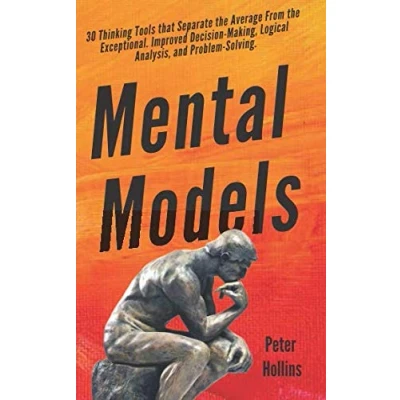 Afbeelding van Mental Models: 30 Thinking Tools that Separate the Average From Exceptional. Improved Decision Making, Logical Analysis, and Problem Solving.