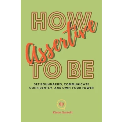 Afbeelding van How to be Assertive: Set Boundaries, Communicate Confidently, and Own Your Power