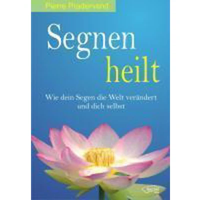 Afbeelding van Segnen heilt: Wie dein Segen die Welt verändert und dich selbst