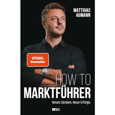 Afbeelding van How to Marktführer: Neues Denken, neue Erfolge. Die Pflichtlektüre für Unternehmer. ...Muss jeden, der erfolgreich sein will!
