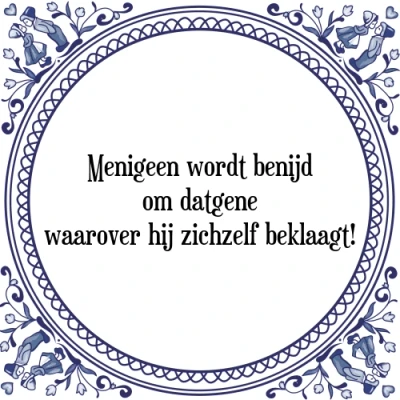 Afbeelding van Menigeen wordt benijd om datgene waarover hij zi Tegeltje + Spreuk