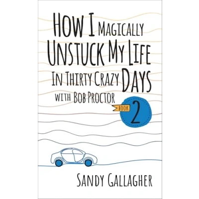 Afbeelding van How I Magically Unstuck My Life in Thirty Crazy Days with Bob Proctor Book 2