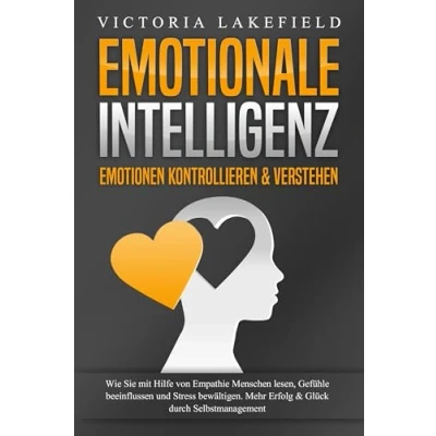 Afbeelding van EMOTIONALE INTELLIGENZ Emotionen kontrollieren &amp; verstehen: Wie Sie mit Hilfe von Empathie Menschen lesen, Gefühle beeinflussen und Stress bewältigen. Mehr Erfolg Glück durch Selbstmanagement
