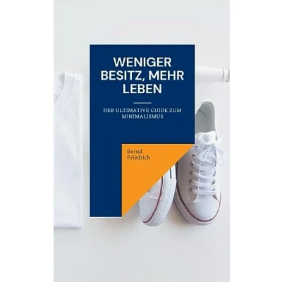 Afbeelding van Weniger Besitz, Mehr Leben: Der Ultimative Guide zum Minimalismus