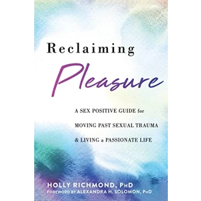 Afbeelding van Reclaiming Pleasure: a Sex Positive Guide for Moving Past Sexual Trauma and Living Passionate Life