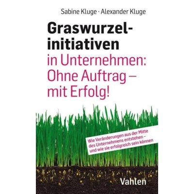 Afbeelding van Graswurzelinitiativen in Unternehmen: Ohne Auftrag mit Erfolg!