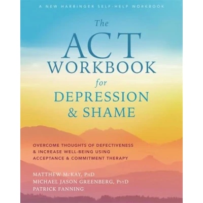 Afbeelding van The ACT Workbook for Depression and Shame: Overcome Thoughts of Defectiveness Increase Well Being Using Acceptance Commitment Therapy