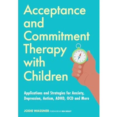 Afbeelding van Acceptance and Commitment Therapy with Children: Applications Strategies for Anxiety, Depression, Autism, ADHD, OCD More