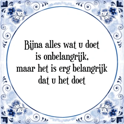Afbeelding van Bijna alles wat u doet is onbelangrijk, maar het Tegeltje + Spreuk