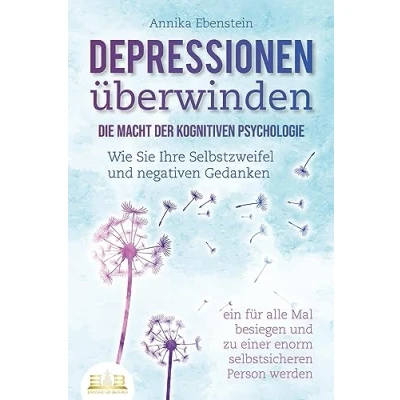 Afbeelding van DEPRESSIONEN ÜBERWINDEN Die Macht der kognitiven Psychologie: Wie Sie Ihre Selbstzweifel und negativen Gedanken ein für alle Mal besiegen zu einer enorm selbstsicheren Person werden