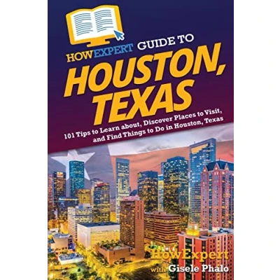 Afbeelding van HowExpert Guide to Houston, Texas: 101 Tips Learn about, Discover Places Visit, and Find Things Do in Texas
