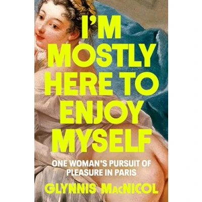 Afbeelding van I&#039;m Mostly Here to Enjoy Myself: One Woman&#039;s Pursuit of Pleasure in Paris