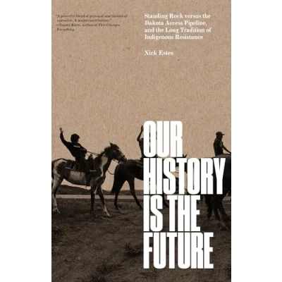 Afbeelding van Our History Is the Future: Standing Rock Versus Dakota Access Pipeline, and Long Tradition of Indigenous Resistance