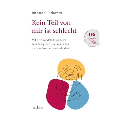 Afbeelding van Kein Teil von mir ist schlecht: Mit dem Modell des inneren Familiensystems (IFS) Trauma heilen und zur Ganzheit zurückfinden