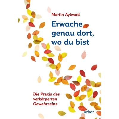 Afbeelding van Erwache genau dort, wo du bist: Die Praxis des verkörperten Gewahrseins