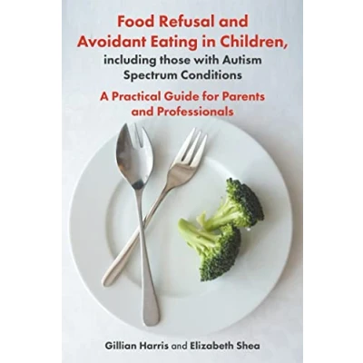 Afbeelding van Food Refusal and Avoidant Eating in Children, including those with Autism Spectrum Conditions: A Practical Guide for Parents Professionals