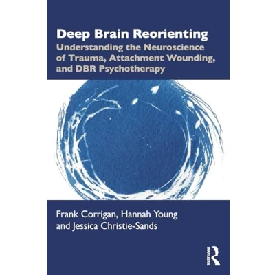 Afbeelding van Deep Brain Reorienting: Understanding the Neuroscience of Trauma, Attachment Wounding, and DBR Psychotherapy