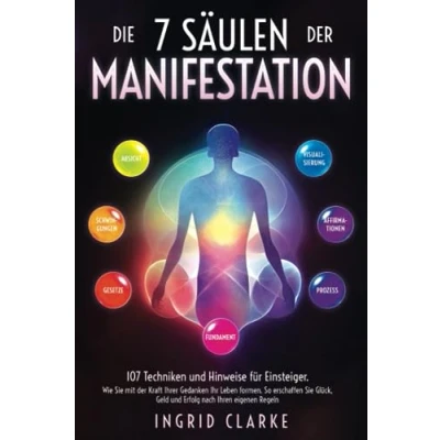 Afbeelding van Die 7 Säulen der Manifestation: 107 Techniken und Hinweise für Einsteiger. Wie Sie mit Kraft Ihrer Gedanken Ihr Leben formen. So erschaffen Glück, Geld Erfolg nach Ihren eigenen Regeln
