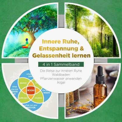 Afbeelding van Innere Ruhe, Entspannung &amp; Gelassenheit lernen 4 in 1 Sammelband: Die Reise zur inneren Ruhe Waldbaden Pflanzenwasser anwenden Ikigai