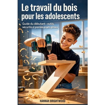 Afbeelding van Le travail du bois pour les adolescents: Guide débutant : outils, sécurité et premiers projets géniaux