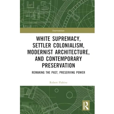 Afbeelding van Interventions White Supremacy, Settler Colonialism, Modernist Architecture, and Contemporary Architectural Preservation