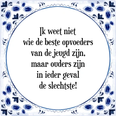 Afbeelding van Ik weet niet wie de beste opvoeders van jeugd Tegeltje + Spreuk