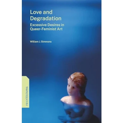Afbeelding van Love and Degradation: Excessive Desires in Queer Feminist Art