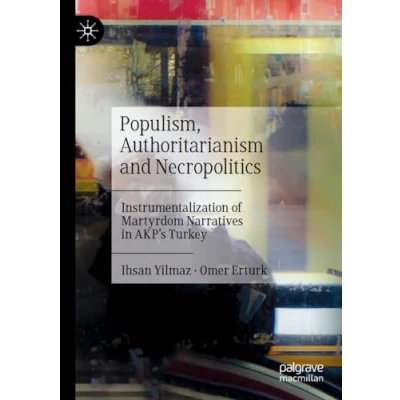 Afbeelding van Populism, Authoritarianism and Necropolitics: Instrumentalization of Martyrdom Narratives in AKP’s Turkey