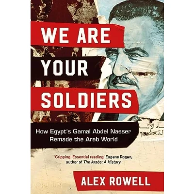 Afbeelding van We Are Your Soldiers: How Egypt&#039;s Gamal Abdel Nasser Remade the Arab World