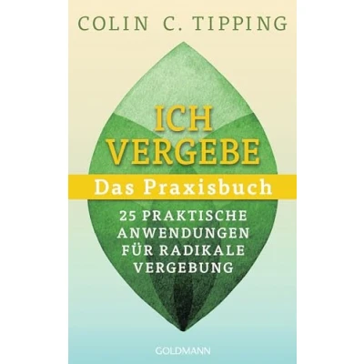 Afbeelding van Ich vergebe Das Praxisbuch: 25 praktische Anwendungen für Radikale Vergebung